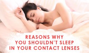 REASONS WHY YOU SHOULDN’T SLEEP IN YOUR CONTACT LENSES