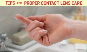 TIPS FOR PROPER CONTACT LENS CARE