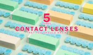 5 TYPES OF CONTACT LENSES THAT YOU SHOULD KNOW